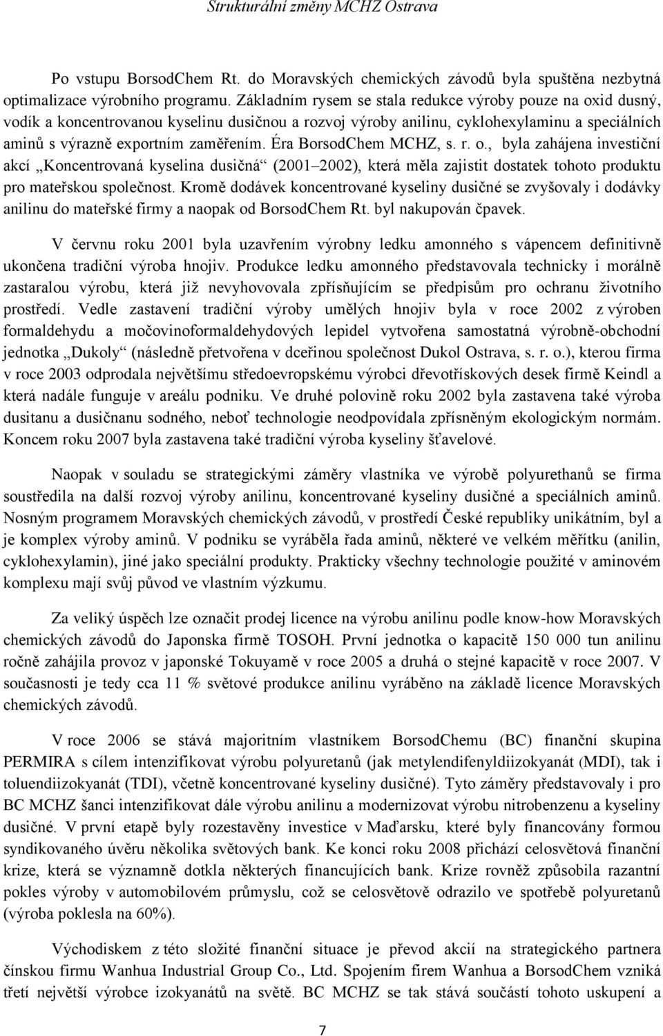 Éra BorsodChem MCHZ, s. r. o., byla zahájena investiční akcí Koncentrovaná kyselina dusičná (2001 2002), která měla zajistit dostatek tohoto produktu pro mateřskou společnost.