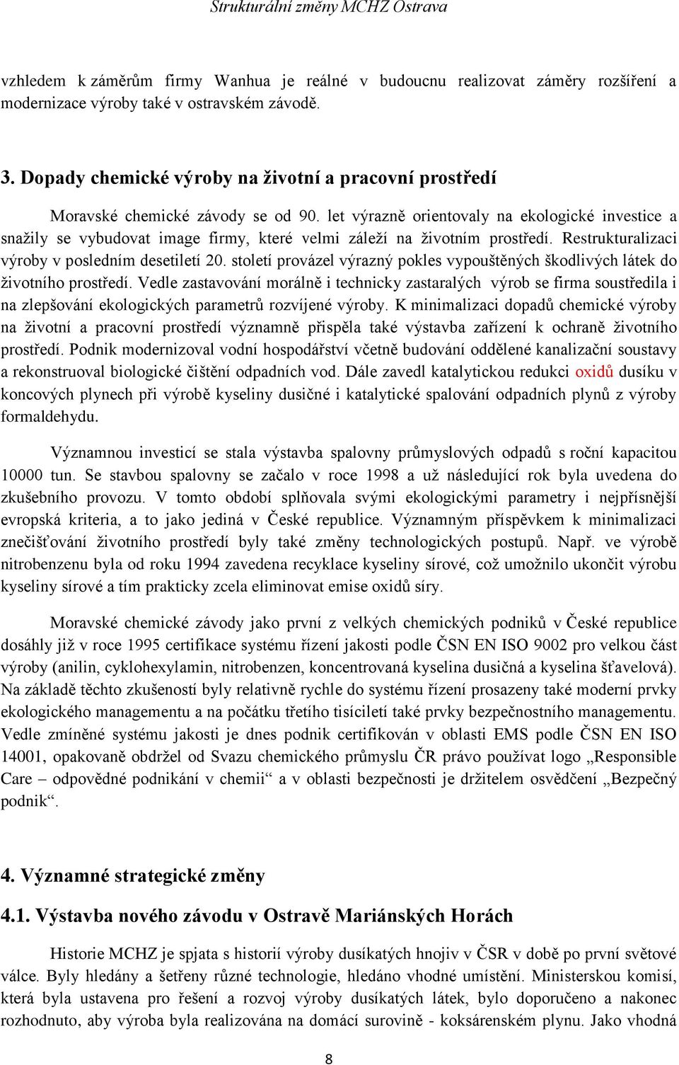 let výrazně orientovaly na ekologické investice a snažily se vybudovat image firmy, které velmi záleží na životním prostředí. Restrukturalizaci výroby v posledním desetiletí 20.