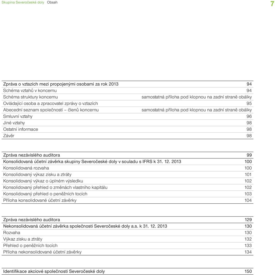 98 Závěr 98 Zpráva nezávislého auditora 99 Konsolidovaná účetní závěrka skupiny Severočeské doly v souladu s IFRS k 31. 12.