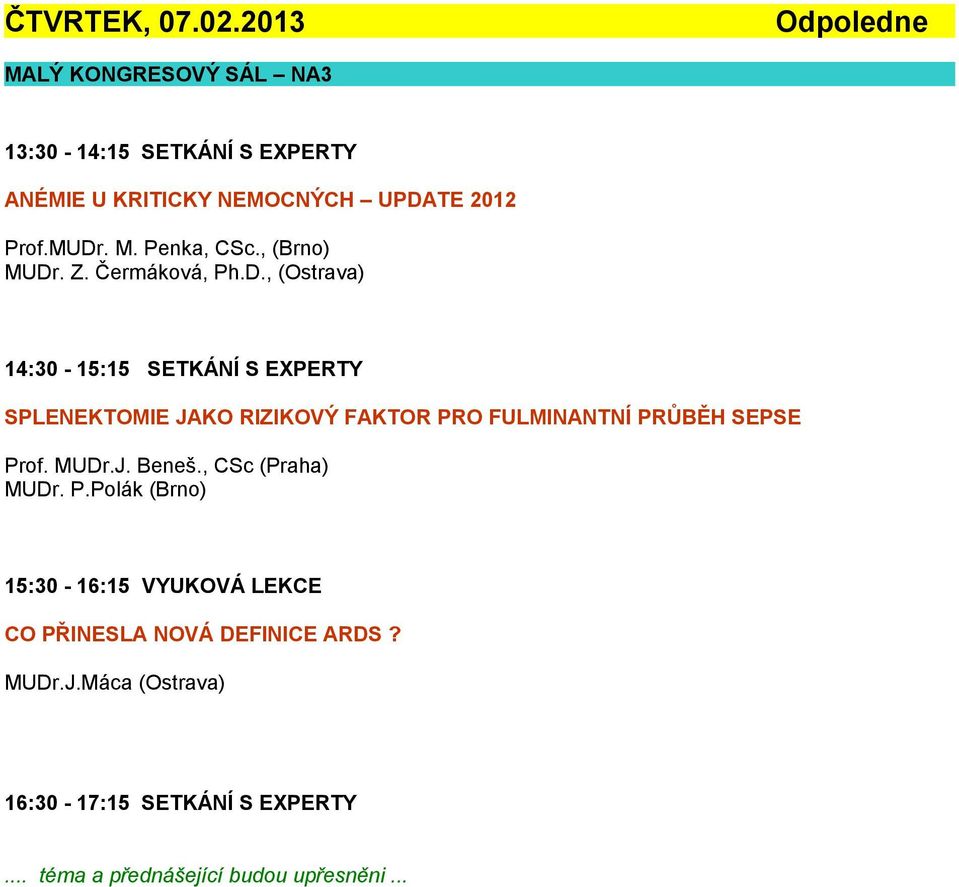 , (Brno) MUDr. Z. Čermáková, Ph.D., (Ostrava) 14:30-15:15 SETKÁNÍ S EXPERTY SPLENEKTOMIE JAKO RIZIKOVÝ FAKTOR PRO FULMINANTNÍ PRŮBĚH SEPSE Prof.