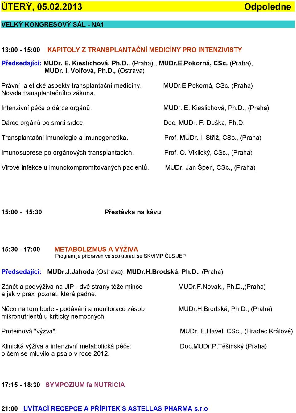 Kieslichová, Ph.D., (Praha) Dárce orgánů po smrti srdce. Doc. MUDr. F: Duška, Ph.D. Transplantační imunologie a imunogenetika. Imunosuprese po orgánových transplantacích.