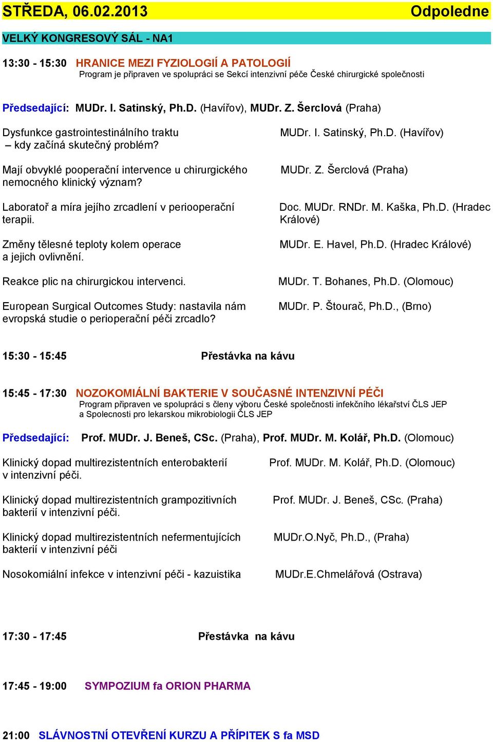 I. Satinský, Ph.D. (Havířov), MUDr. Z. Šerclová (Praha) Dysfunkce gastrointestinálního traktu kdy začíná skutečný problém? Mají obvyklé pooperační intervence u chirurgického nemocného klinický význam?