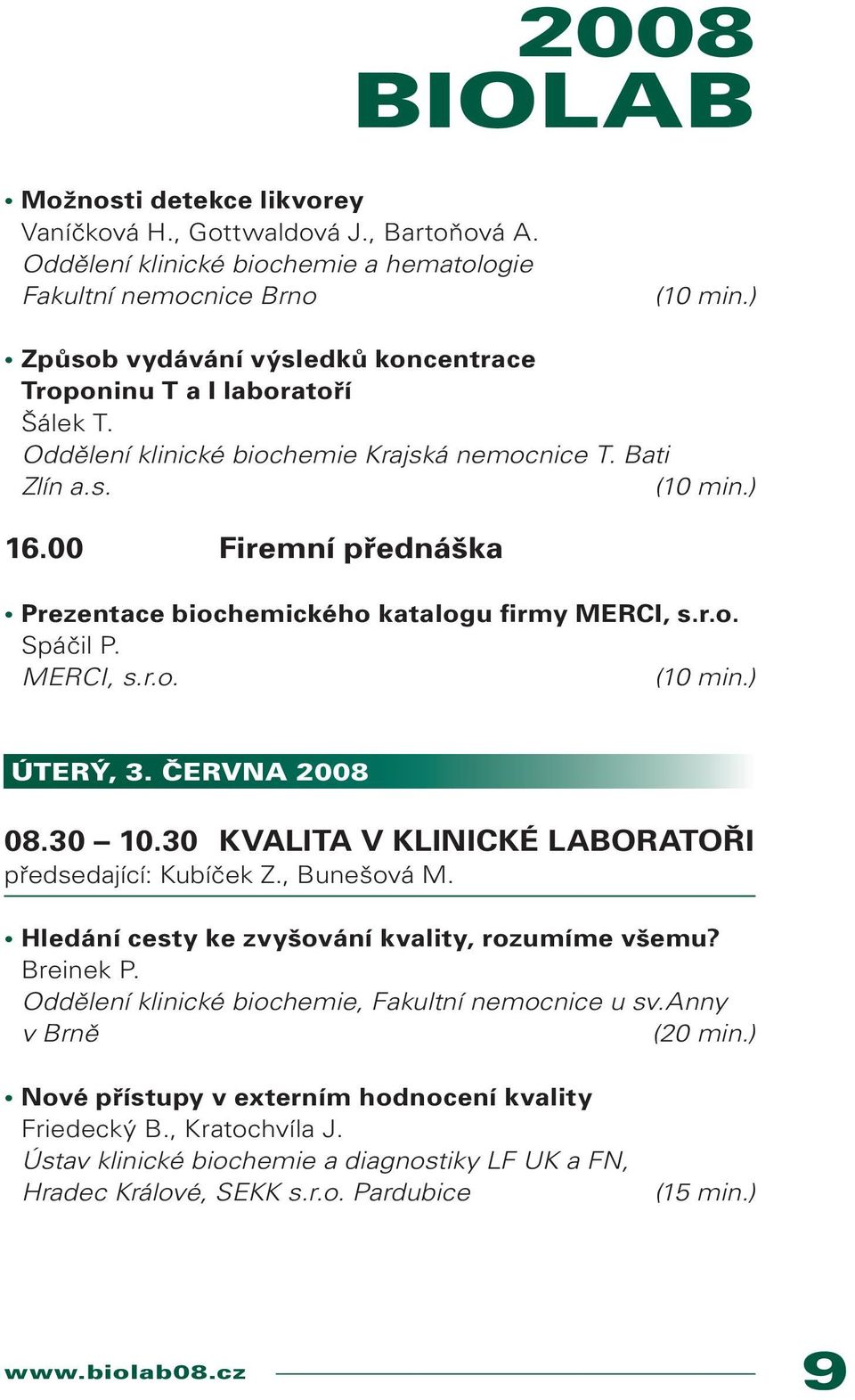 Bati Zlín a.s. 16.00 Firemní přednáška Prezentace biochemického katalogu firmy MERCI, s.r.o. Spáčil P. MERCI, s.r.o. ÚTERÝ, 3. ČERVNA 2008 08.30 10.