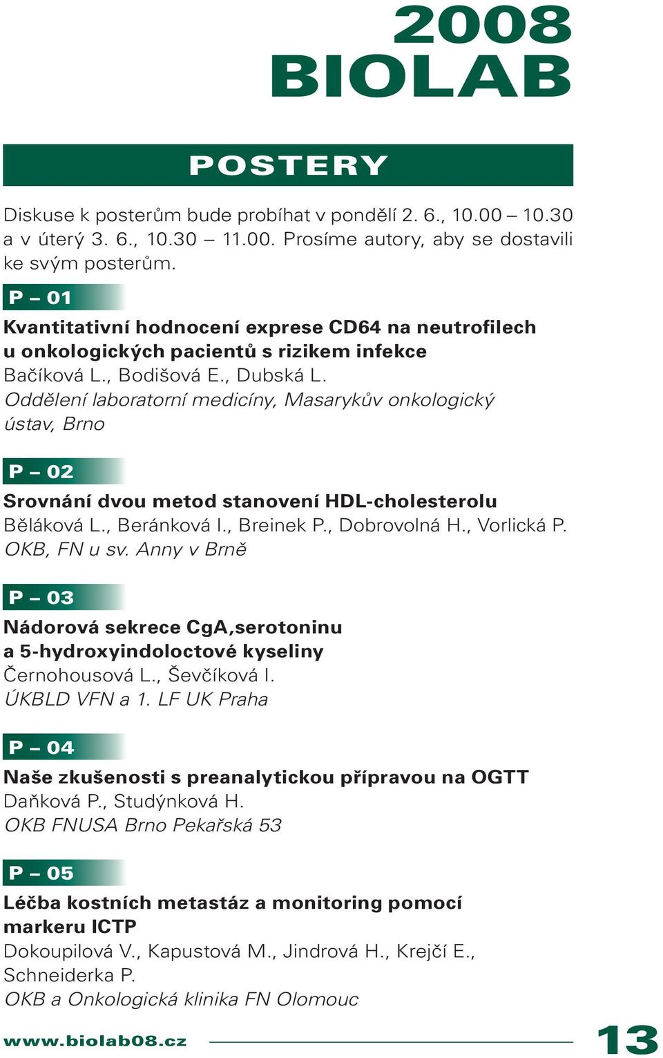 Oddělení laboratorní medicíny, Masarykův onkologický ústav, Brno P 02 Srovnání dvou metod stanovení HDL-cholesterolu Běláková L., Beránková I., Breinek P., Dobrovolná H., Vorlická P. OKB, FN u sv.