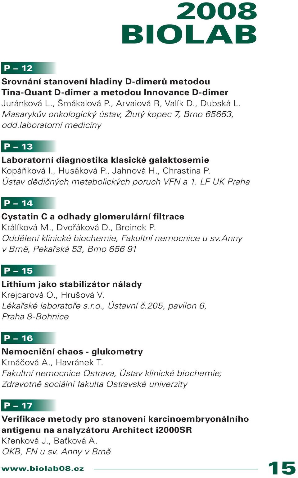 Ústav dědičných metabolických poruch VFN a 1. LF UK Praha P 14 Cystatin C a odhady glomerulární filtrace Králíková M., Dvořáková D., Breinek P. Oddělení klinické biochemie, Fakultní nemocnice u sv.