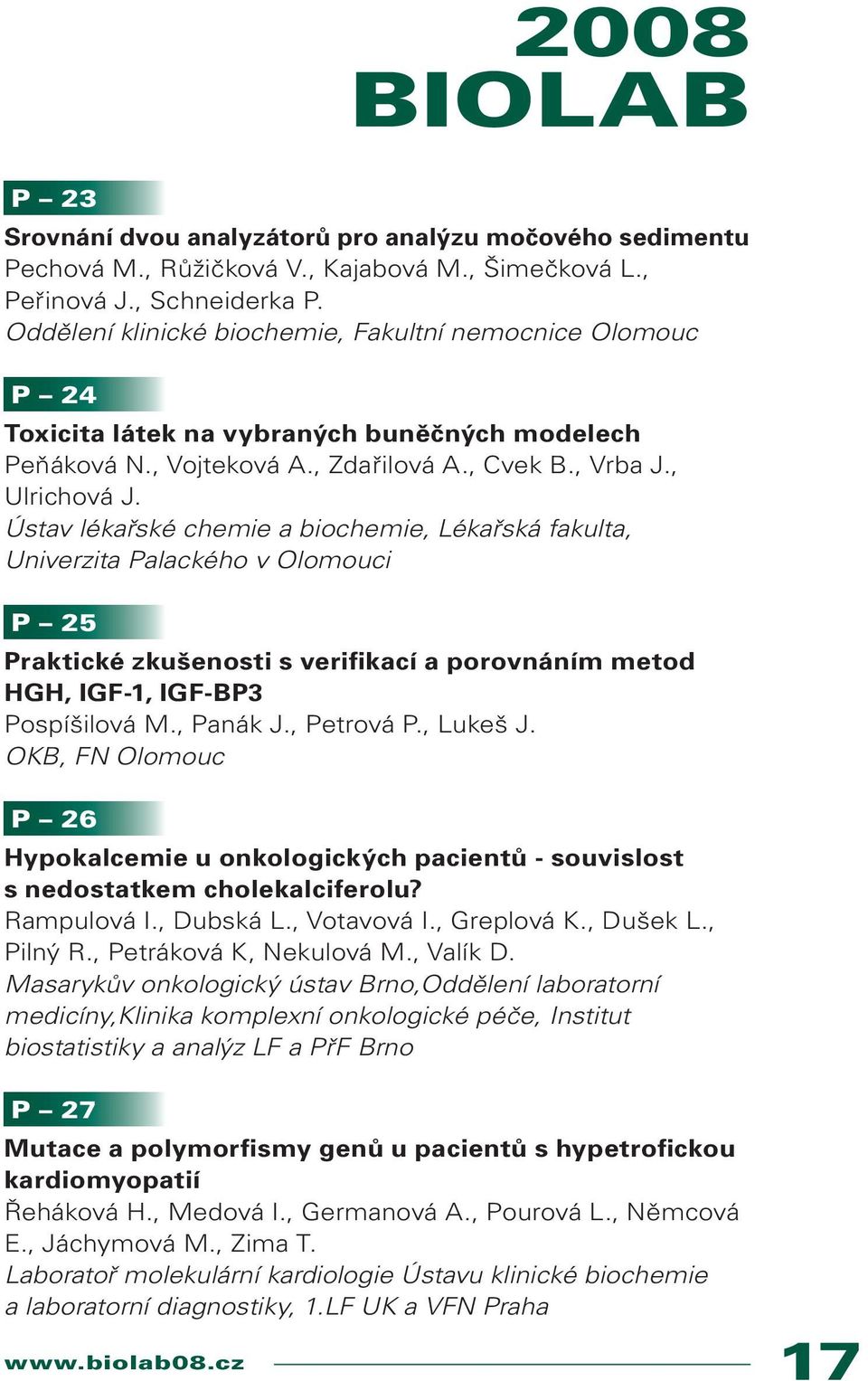 Ústav lékařské chemie a biochemie, Lékařská fakulta, Univerzita Palackého v Olomouci P 25 Praktické zkušenosti s verifikací a porovnáním metod HGH, IGF-1, IGF-BP3 Pospíšilová M., Panák J., Petrová P.