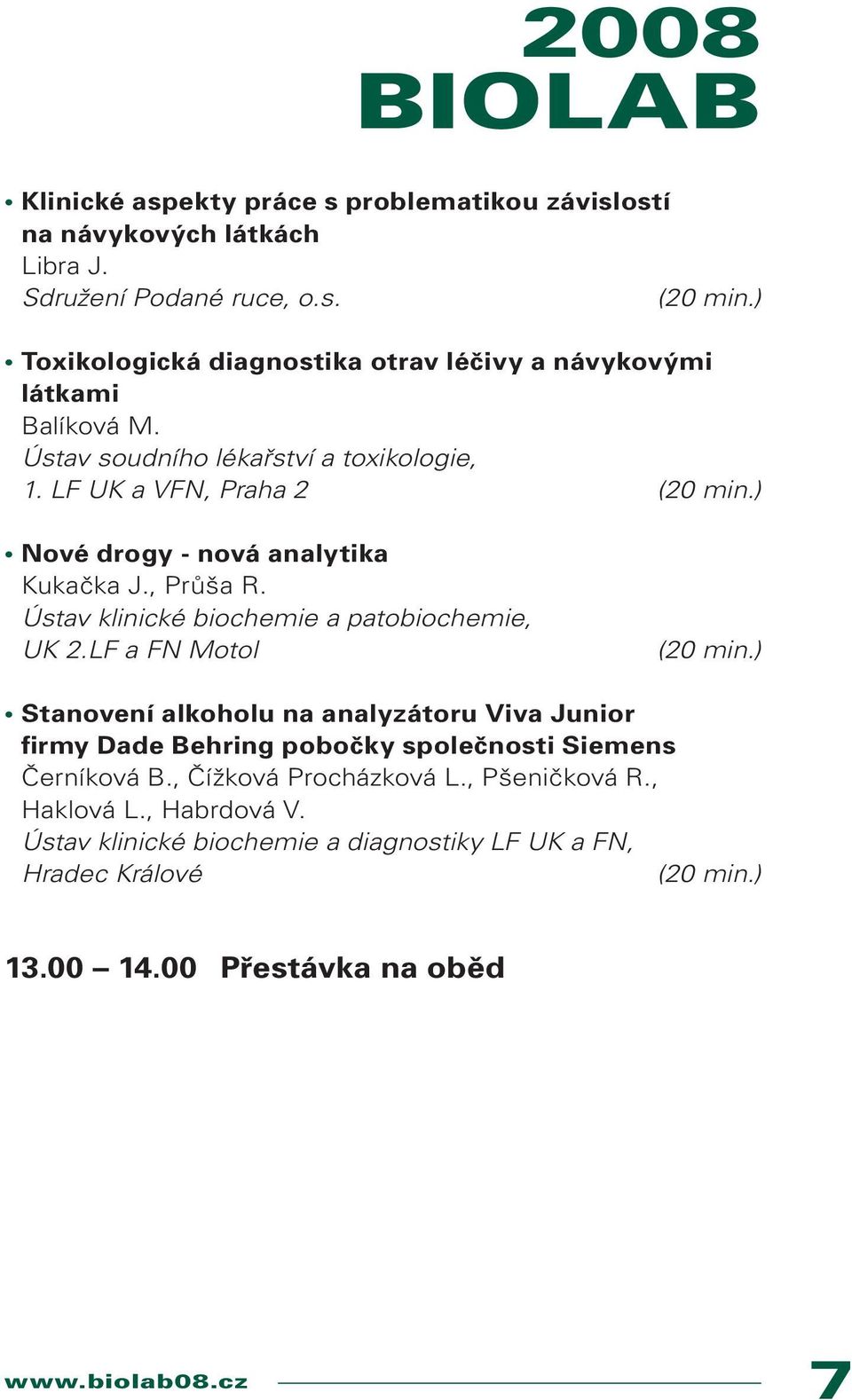 ) Nové drogy - nová analytika Kukačka J., Průša R. Ústav klinické biochemie a patobiochemie, UK 2.LF a FN Motol (20 min.