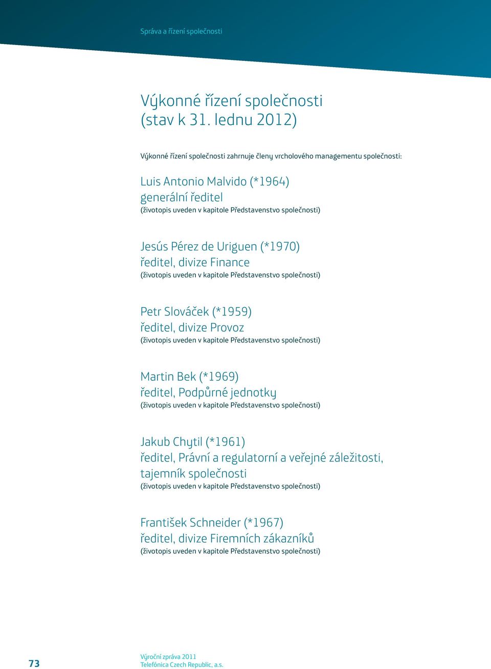 Jesús Pérez de Uriguen (*1970) ředitel, divize Finance (životopis uveden v kapitole Představenstvo společnosti) Petr Slováček (*1959) ředitel, divize Provoz (životopis uveden v kapitole