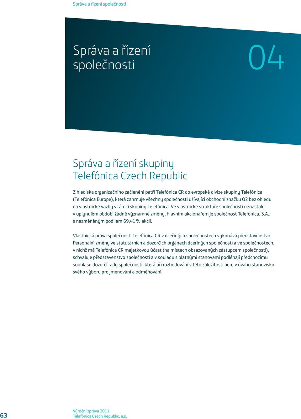 Ve vlastnické struktuře společnosti nenastaly v uplynulém období žádné významné změny, hlavním akcionářem je společnost Telefónica, S.A., s nezměněným podílem 69,41 % akcií.