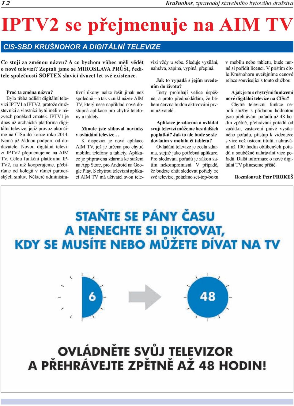 Bylo třeba odlišit digitální televizi IPTV1 a IPTV2, protože družstevníci a vlastníci bytů měli v názvech poněkud zmatek.