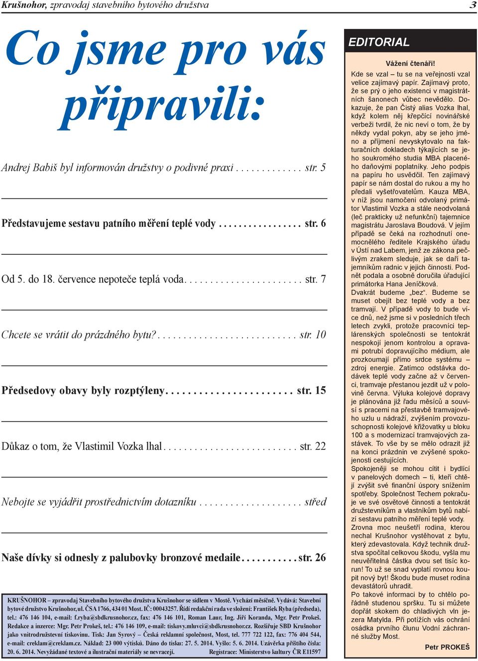 ...................... str. 15 Důkaz o tom, že Vlastimil Vozka lhal.......................... str. 22 Nebojte se vyjádřit prostřednictvím dotazníku.