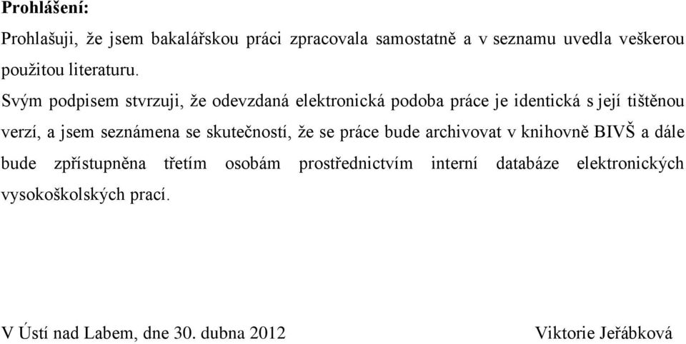 Svým podpisem stvrzuji, že odevzdaná elektronická podoba práce je identická s její tištěnou verzí, a jsem seznámena