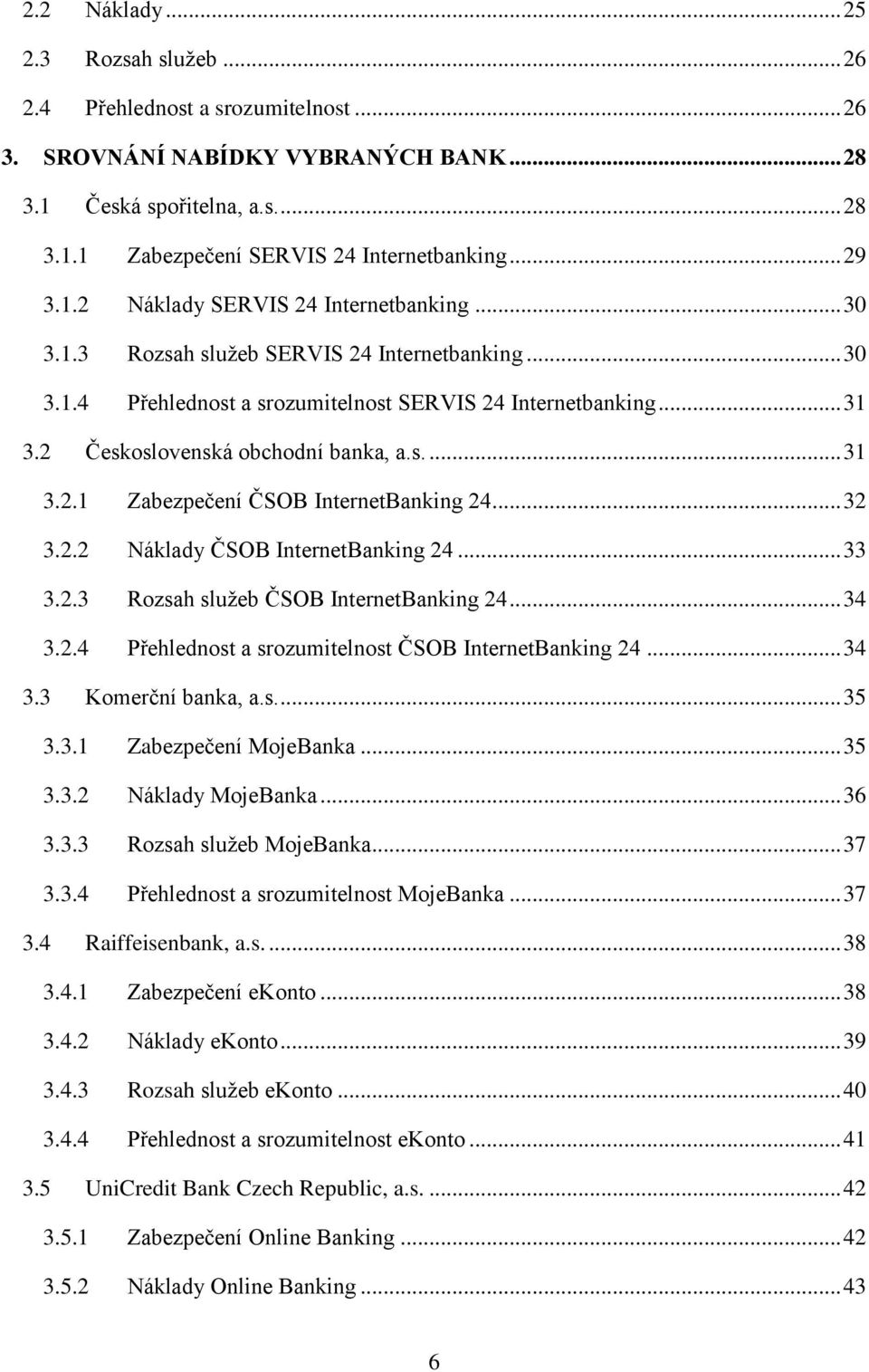 2 Československá obchodní banka, a.s.... 31 3.2.1 Zabezpečení ČSOB InternetBanking 24... 32 3.2.2 Náklady ČSOB InternetBanking 24... 33 3.2.3 Rozsah služeb ČSOB InternetBanking 24... 34 3.2.4 Přehlednost a srozumitelnost ČSOB InternetBanking 24.