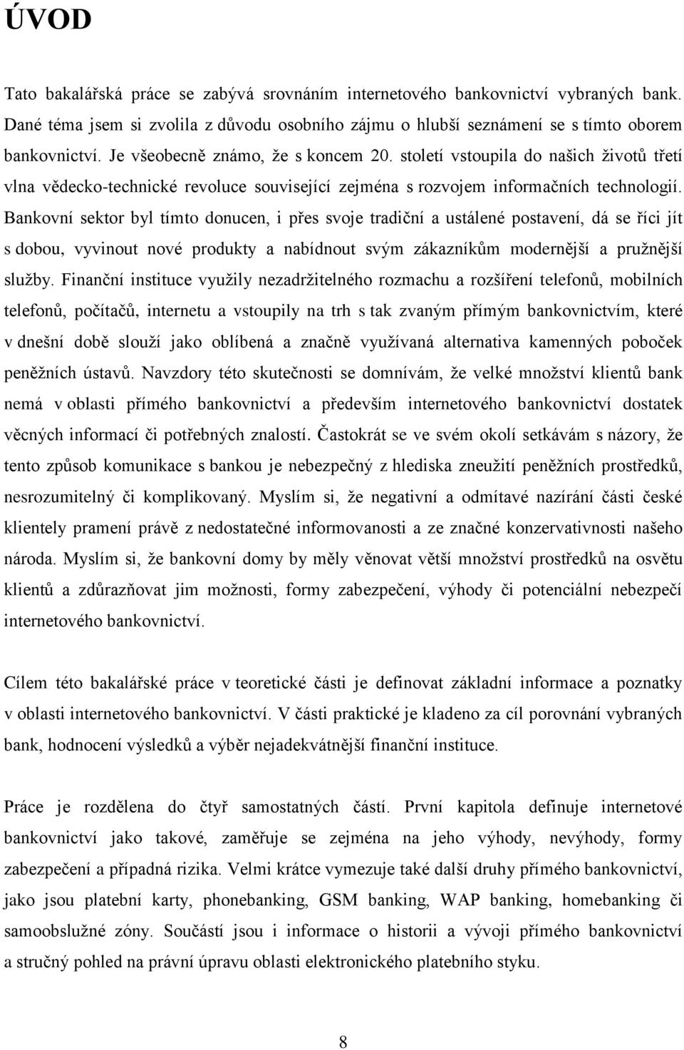 Bankovní sektor byl tímto donucen, i přes svoje tradiční a ustálené postavení, dá se říci jít s dobou, vyvinout nové produkty a nabídnout svým zákazníkům modernější a pružnější služby.