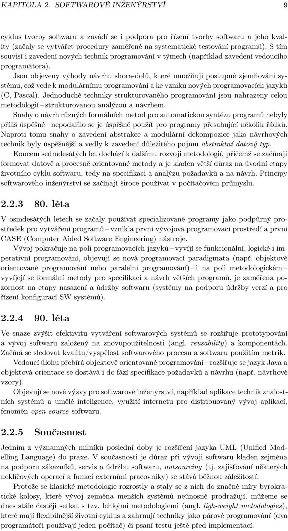 Jsou objeveny výhody návrhu shora-dolů, které umožňují postupné zjemňování systému, což vede k modulárnímu programování a ke vzniku nových programovacích jazyků (C, Pascal).