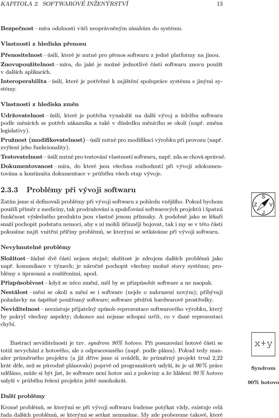 Znovupoužitelnost míra, do jaké je možné jednotlivé části softwaru znovu použít v dalších aplikacích. Interoperabilita úsilí, které je potřebné k zajištění spolupráce systému s jinými systémy.