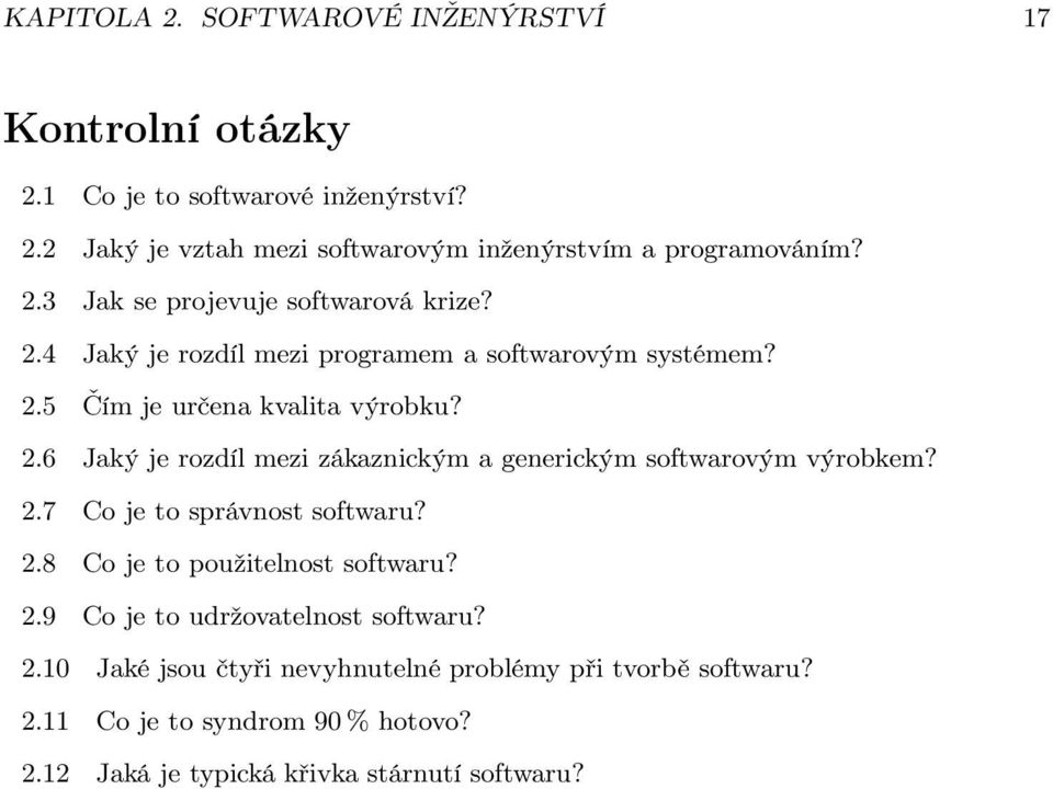 2.7 Co je to správnost softwaru? 2.8 Co je to použitelnost softwaru? 2.9 Co je to udržovatelnost softwaru? 2.10 Jaké jsou čtyři nevyhnutelné problémy při tvorbě softwaru?