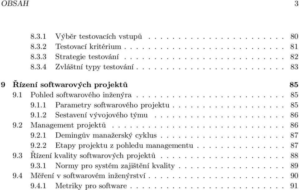 ..................... 86 9.2 Management projektů............................. 86 9.2.1 Demingův manažerský cyklus..................... 87 9.2.2 Etapy projektu z pohledu managementu............... 87 9.3 Řízení kvality softwarových projektů.