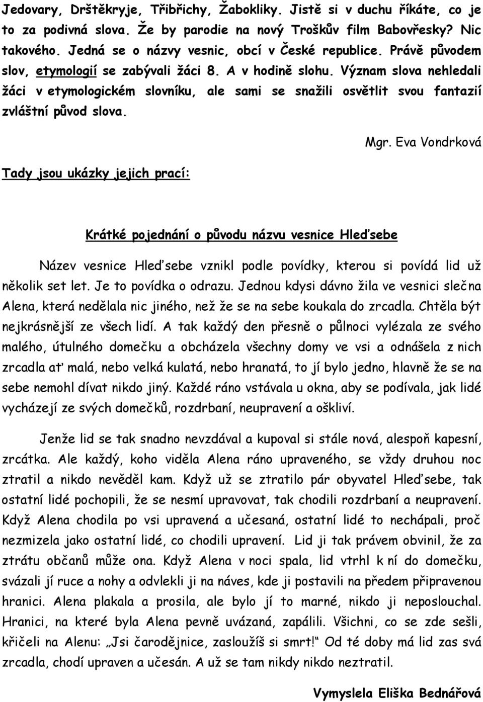 Význam slova nehledali ţáci v etymologickém slovníku, ale sami se snaţili osvětlit svou fantazií zvláštní původ slova. Mgr.