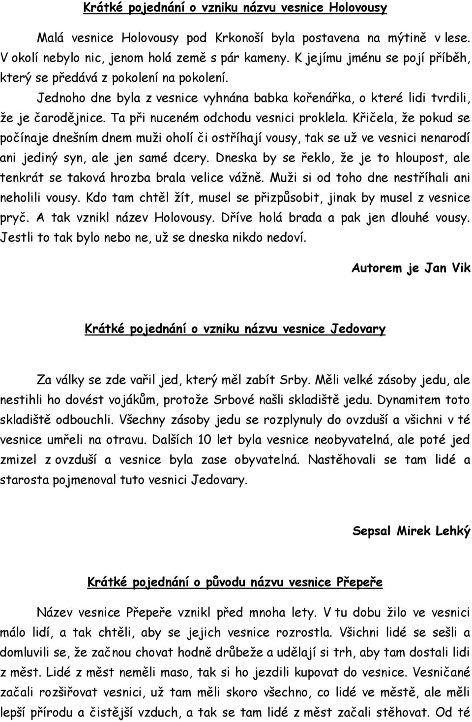 Ta při nuceném odchodu vesnici proklela. Křičela, ţe pokud se počínaje dnešním dnem muţi oholí či ostříhají vousy, tak se uţ ve vesnici nenarodí ani jediný syn, ale jen samé dcery.