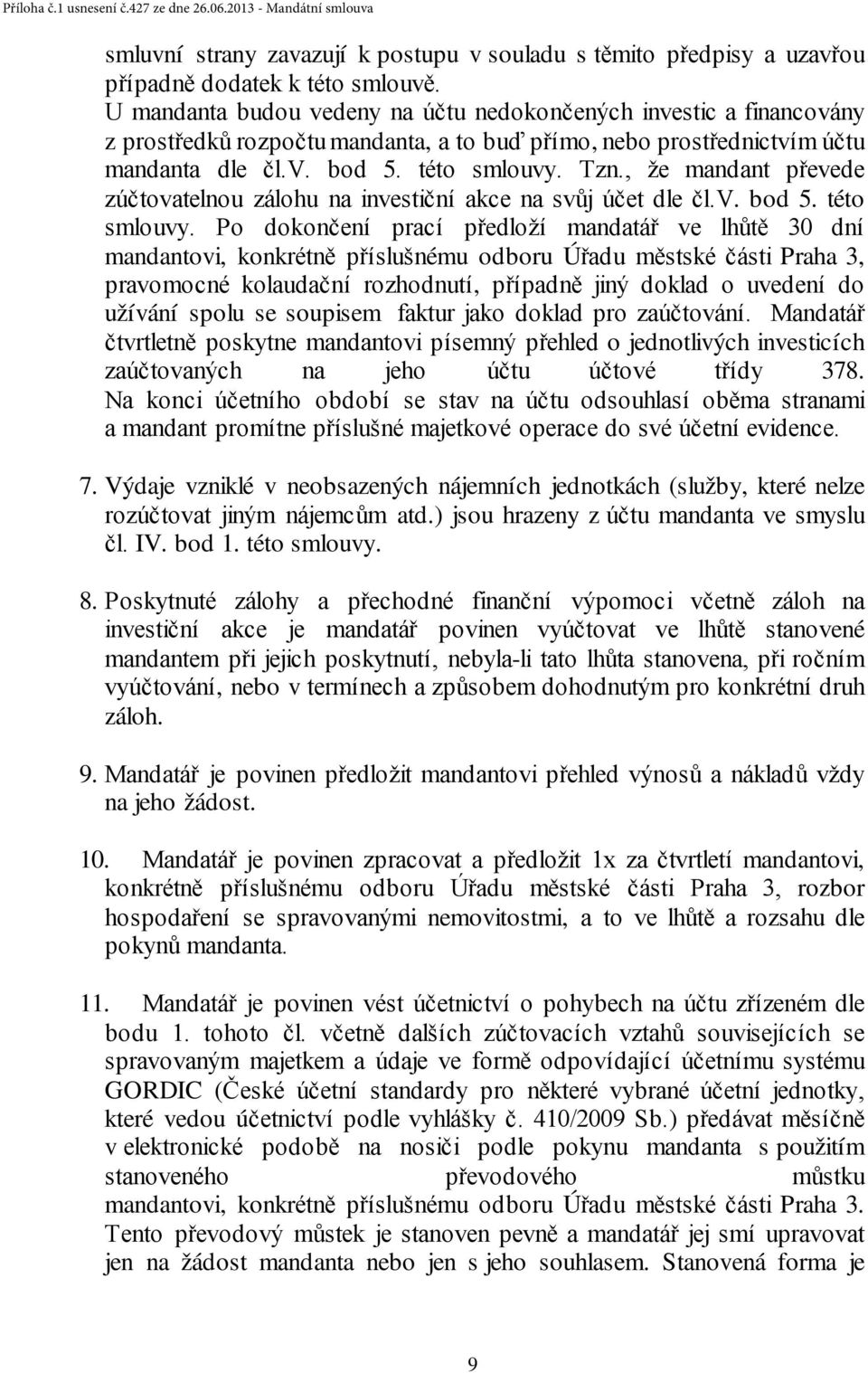 , že mandant převede zúčtovatelnou zálohu na investiční akce na svůj účet dle čl.v. bod 5. této smlouvy.