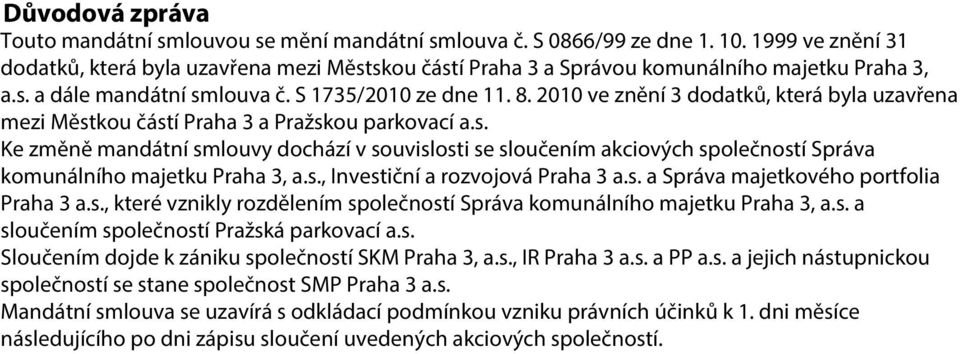 2010 ve znění 3 dodatků, která byla uzavřena mezi Městkou částí Praha 3 a Pražskou parkovací a.s. Ke změně mandátní smlouvy dochází v souvislosti se sloučením akciových společností Správa komunálního majetku Praha 3, a.