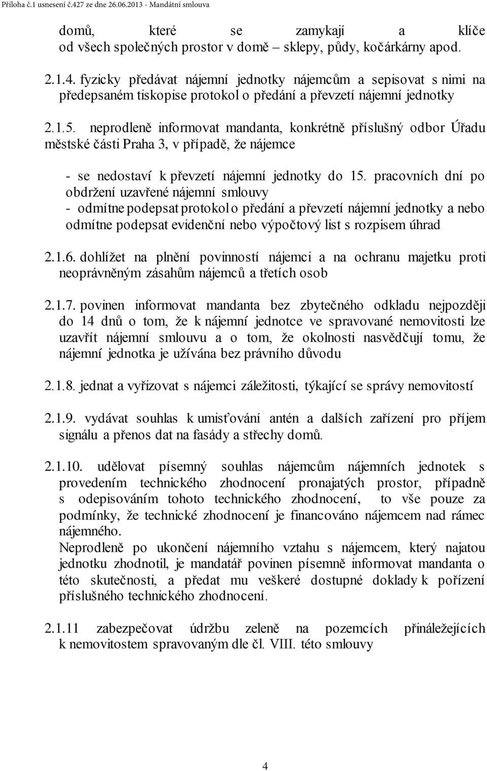 neprodleně informovat mandanta, konkrétně příslušný odbor Úřadu městské části Praha 3, v případě, že nájemce - se nedostaví k převzetí nájemní jednotky do 15.