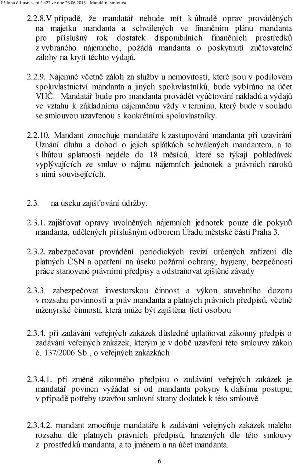 nájemného, požádá mandanta o poskytnutí zúčtovatelné zálohy na krytí těchto výdajů. 2.2.9.