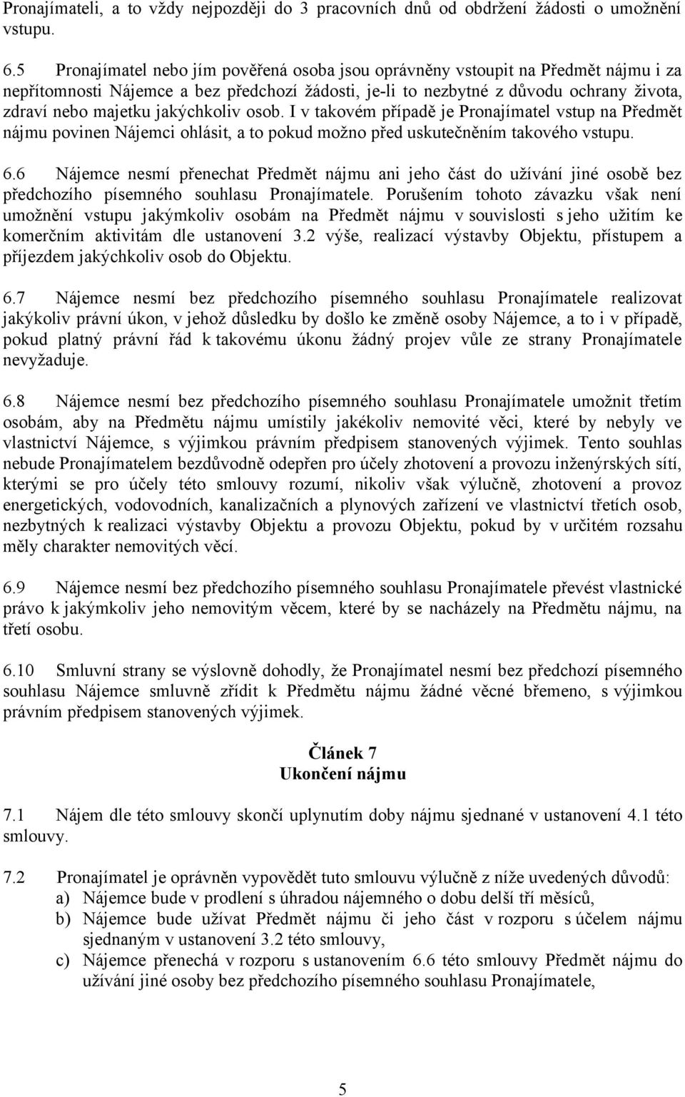 jakýchkoliv osob. I v takovém případě je Pronajímatel vstup na Předmět nájmu povinen Nájemci ohlásit, a to pokud možno před uskutečněním takového vstupu. 6.