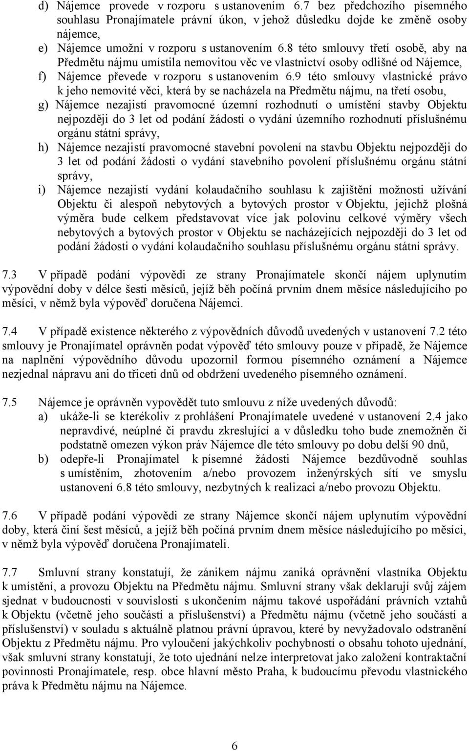 9 této smlouvy vlastnické právo k jeho nemovité věci, která by se nacházela na Předmětu nájmu, na třetí osobu, g) Nájemce nezajistí pravomocné územní rozhodnutí o umístění stavby Objektu nejpozději