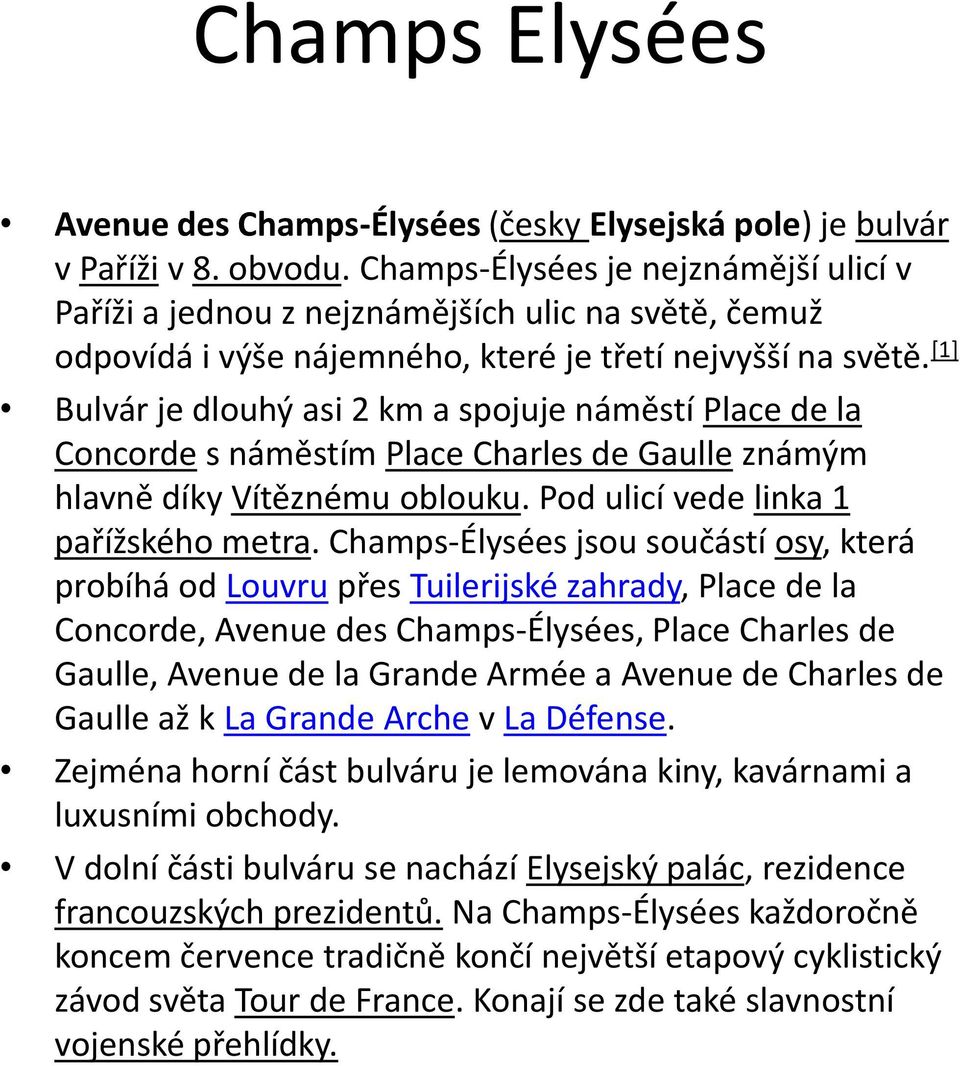 [1] Bulvár je dlouhý asi 2 km a spojuje náměstí Place de la Concorde s náměstím Place Charles de Gaulle známým hlavně díky Vítěznému oblouku. Pod ulicí vede linka 1 pařížského metra.