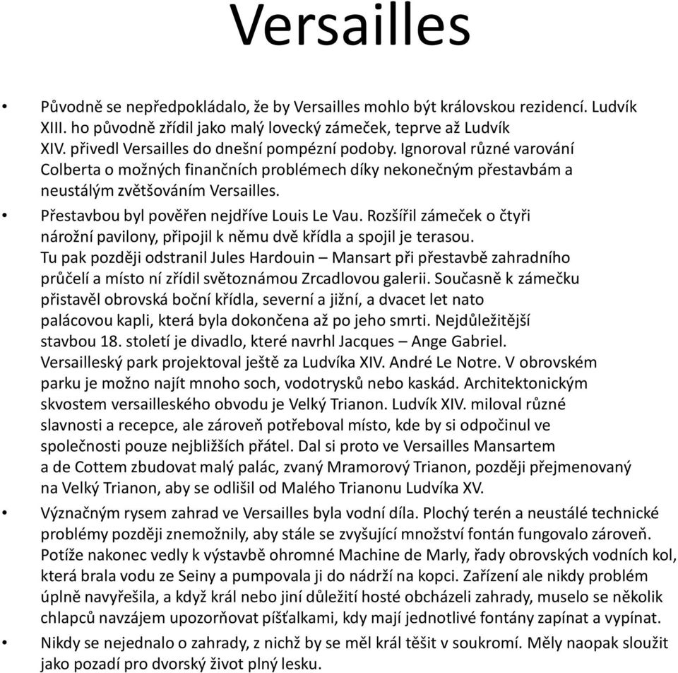 Přestavbou byl pověřen nejdříve Louis Le Vau. Rozšířil zámeček o čtyři nárožní pavilony, připojil k němu dvě křídla a spojil je terasou.