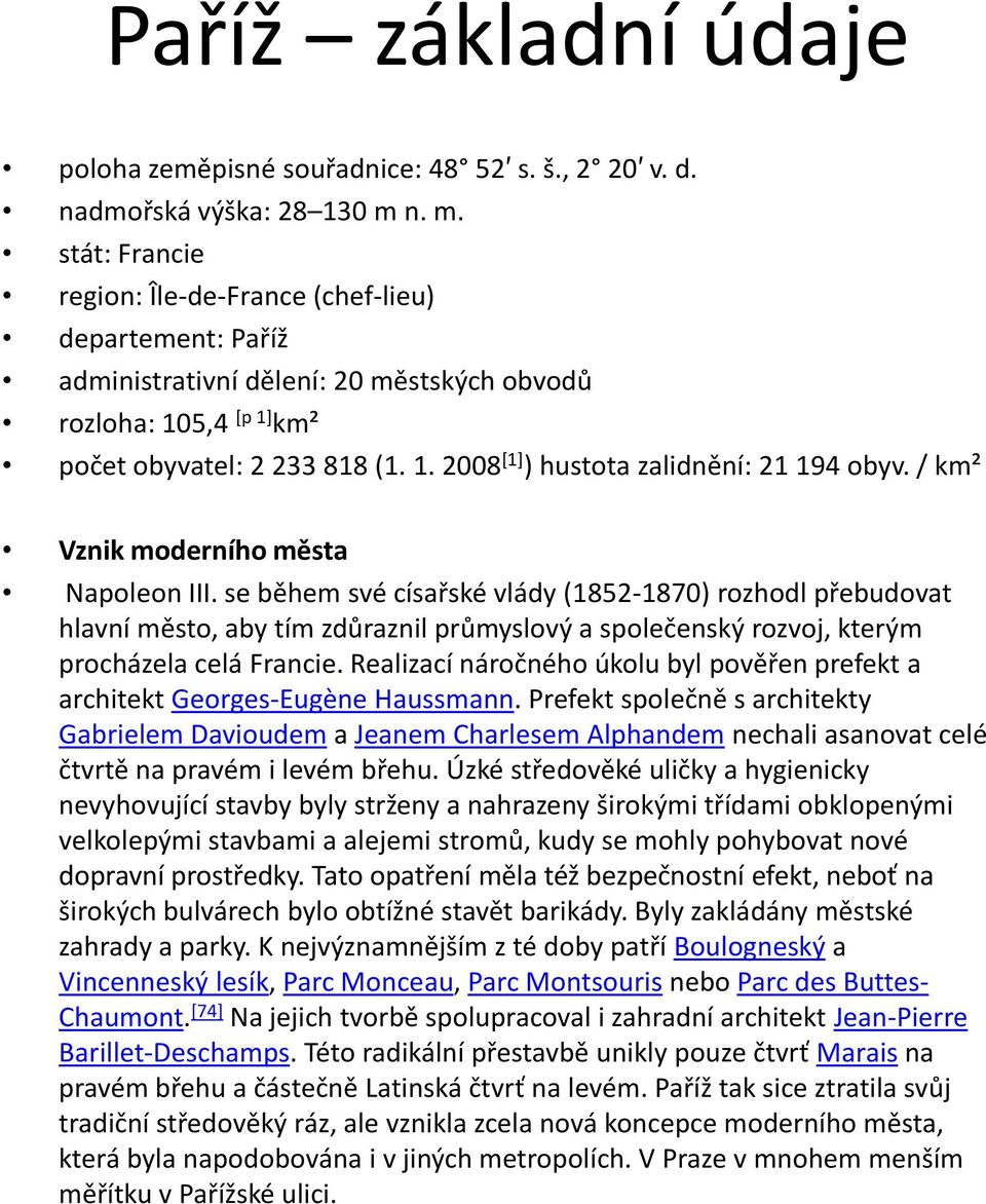 / km² Vznik moderního města Napoleon III. se během své císařské vlády (1852-1870) rozhodl přebudovat hlavní město, aby tím zdůraznil průmyslový a společenský rozvoj, kterým procházela celá Francie.