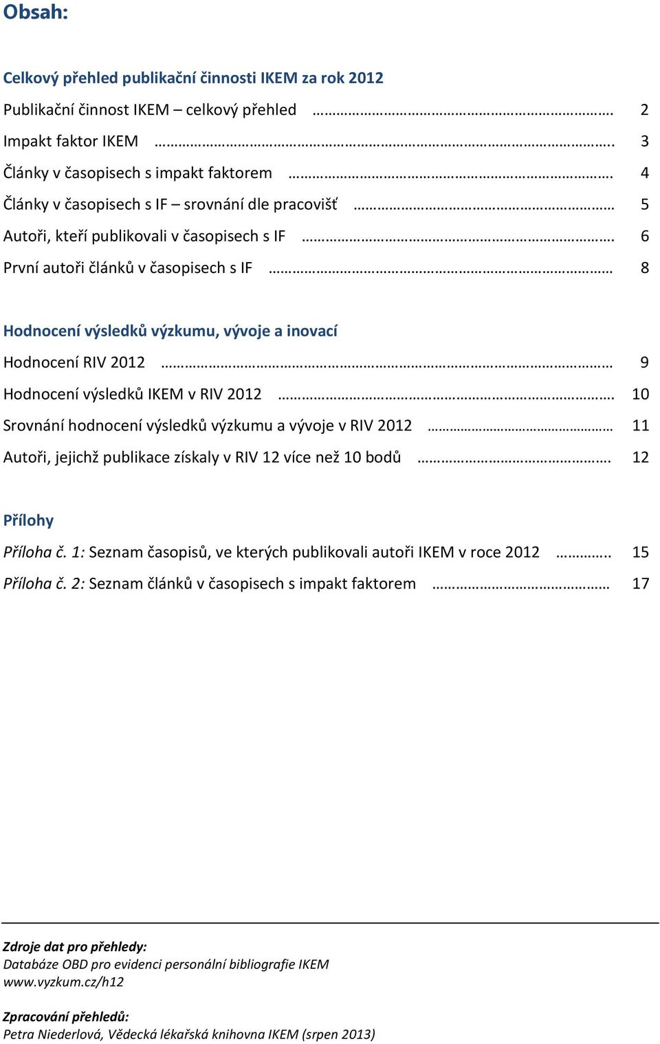 6 První autoři článků v časopisech s IF 8 Hodnocení výsledků výzkumu, vývoje a inovací Hodnocení RIV 2012 9 Hodnocení výsledků IKEM v RIV 2012.