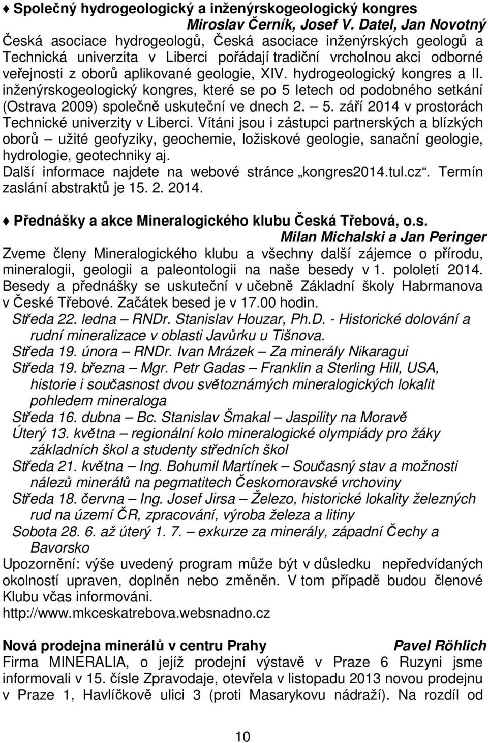 XIV. hydrogeologický kongres a II. inženýrskogeologický kongres, které se po 5 letech od podobného setkání (Ostrava 2009) společně uskuteční ve dnech 2. 5. září 2014 v prostorách Technické univerzity v Liberci.