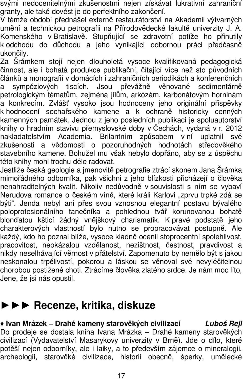 Stupňující se zdravotní potíže ho přinutily k odchodu do důchodu a jeho vynikající odbornou práci předčasně ukončily.