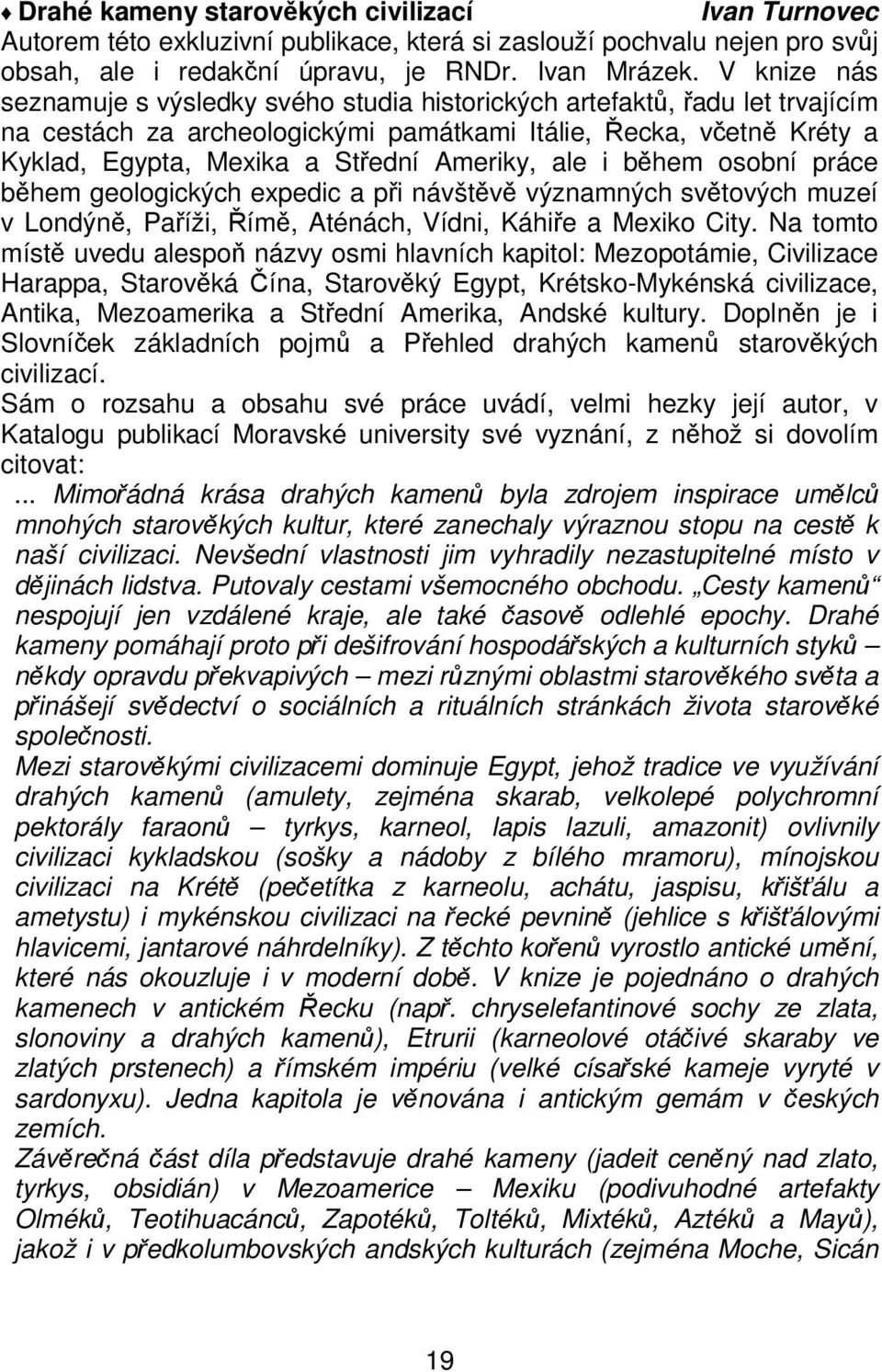 Ameriky, ale i během osobní práce během geologických expedic a při návštěvě významných světových muzeí v Londýně, Paříži, Římě, Aténách, Vídni, Káhiře a Mexiko City.