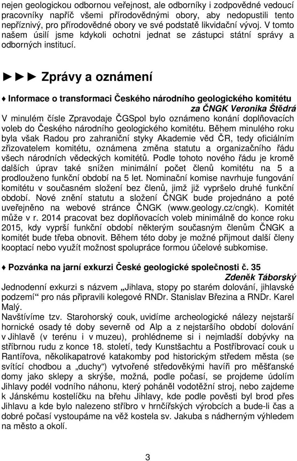 Zprávy a oznámení Informace o transformaci Českého národního geologického komitétu za ČNGK Veronika Štědrá V minulém čísle Zpravodaje ČGSpol bylo oznámeno konání doplňovacích voleb do Českého