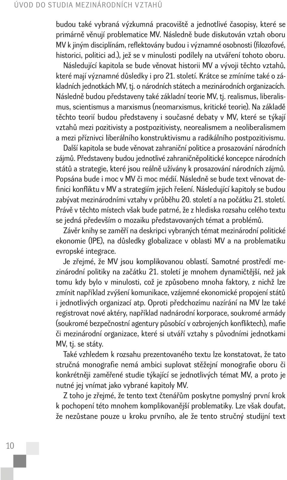 Následující kapitola se bude věnovat historii MV a vývoji těchto vztahů, které mají významné důsledky i pro 21. století. Krátce se zmíníme také o základních jednotkách MV, tj.