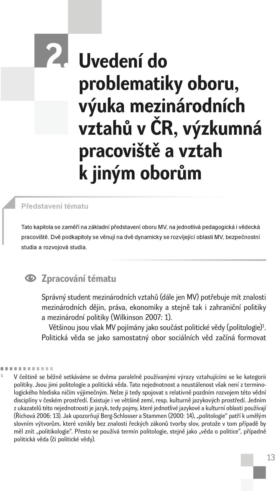 vědecká pracoviště. Dvě podkapitoly se věnují na dvě dynamicky se rozvíjející oblasti MV, bezpečnostní studia a rozvojová studia.