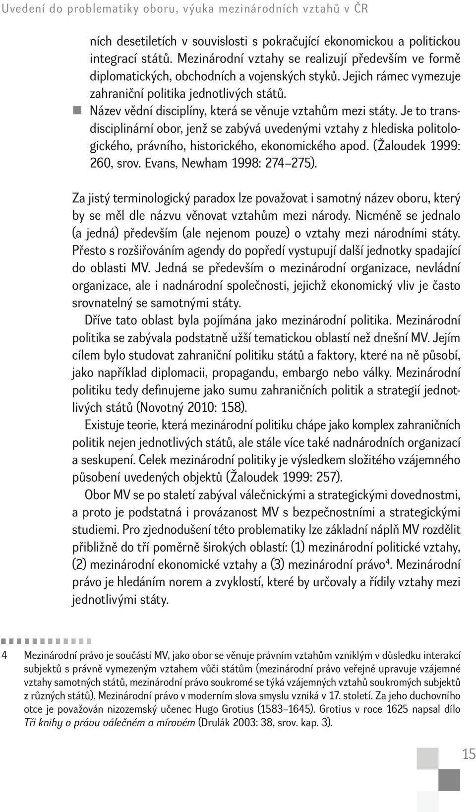 Název vědní disciplíny, která se věnuje vztahům mezi státy. Je to transdisciplinární obor, jenž se zabývá uvedenými vztahy z hlediska politologického, právního, historického, ekonomického apod.