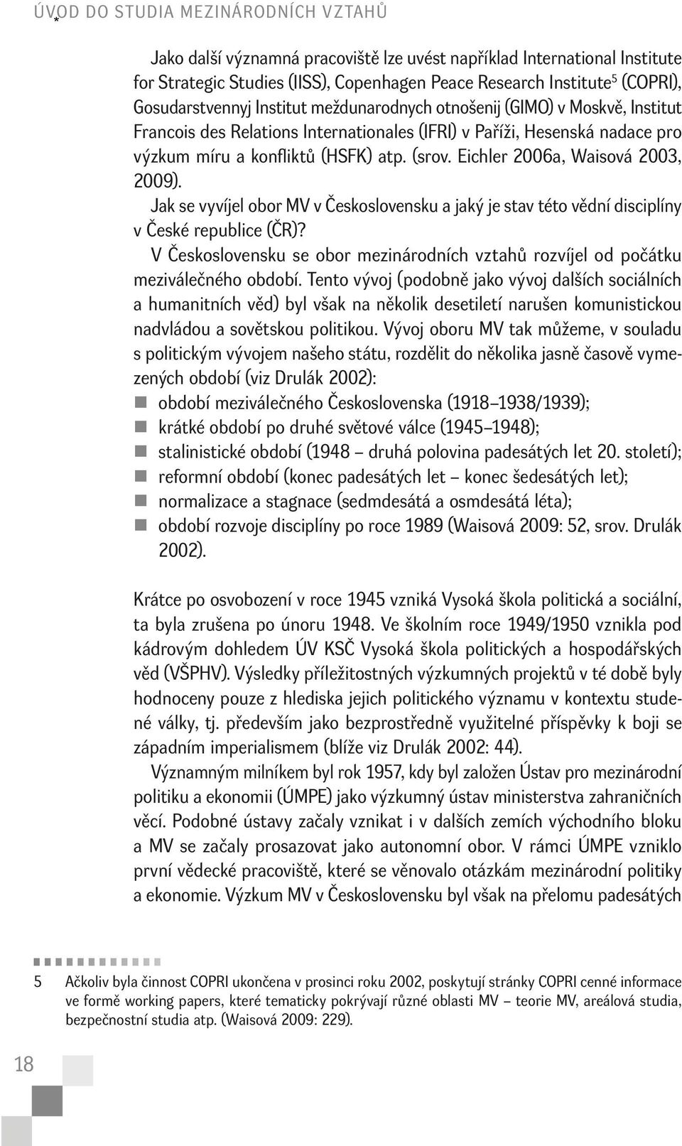 Eichler 2006a, Waisová 2003, 2009). Jak se vyvíjel obor MV v Československu a jaký je stav této vědní disciplíny v České republice (ČR)?