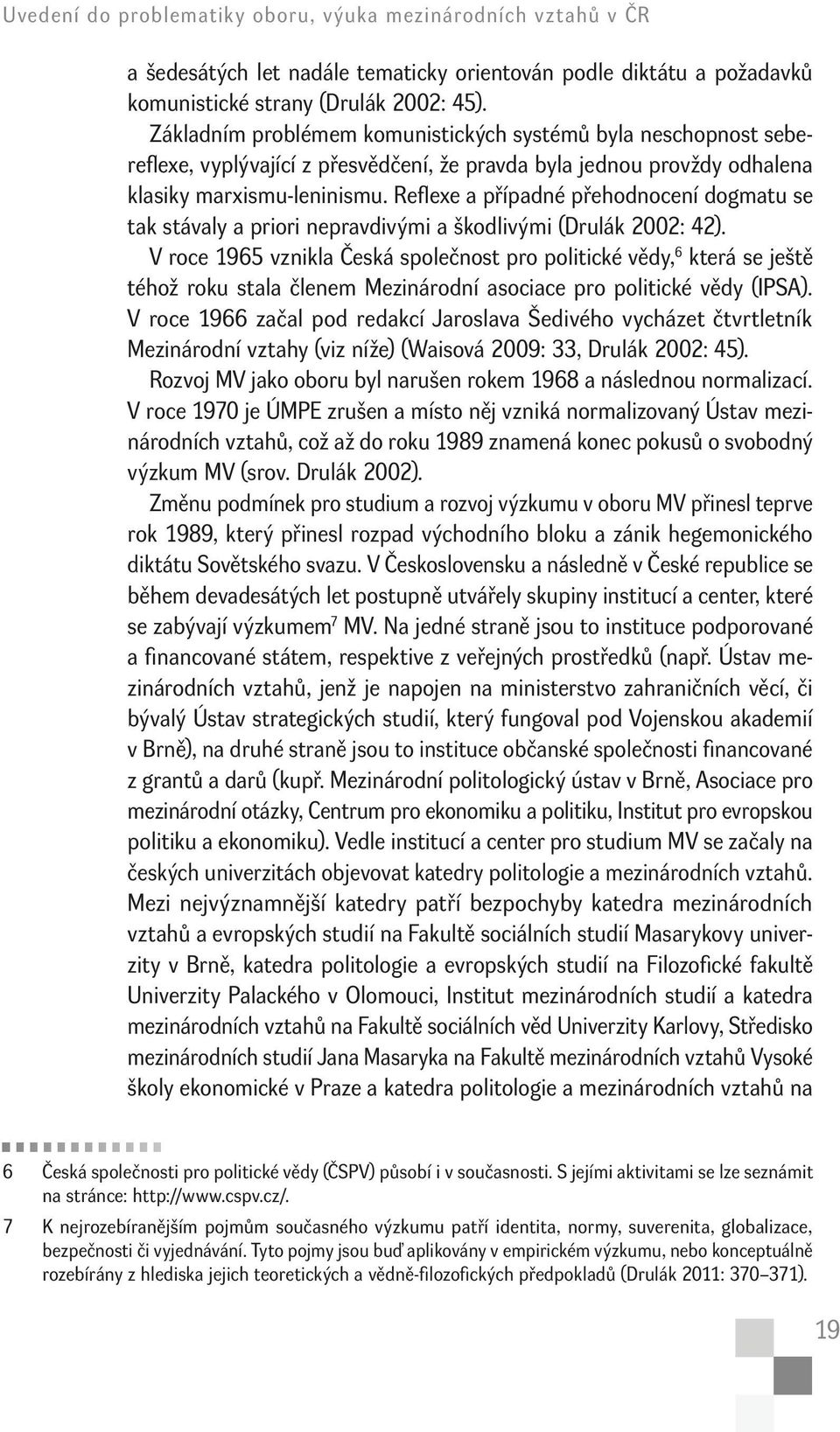 Reflexe a případné přehodnocení dogmatu se tak stávaly a priori nepravdivými a škodlivými (Drulák 2002: 42).