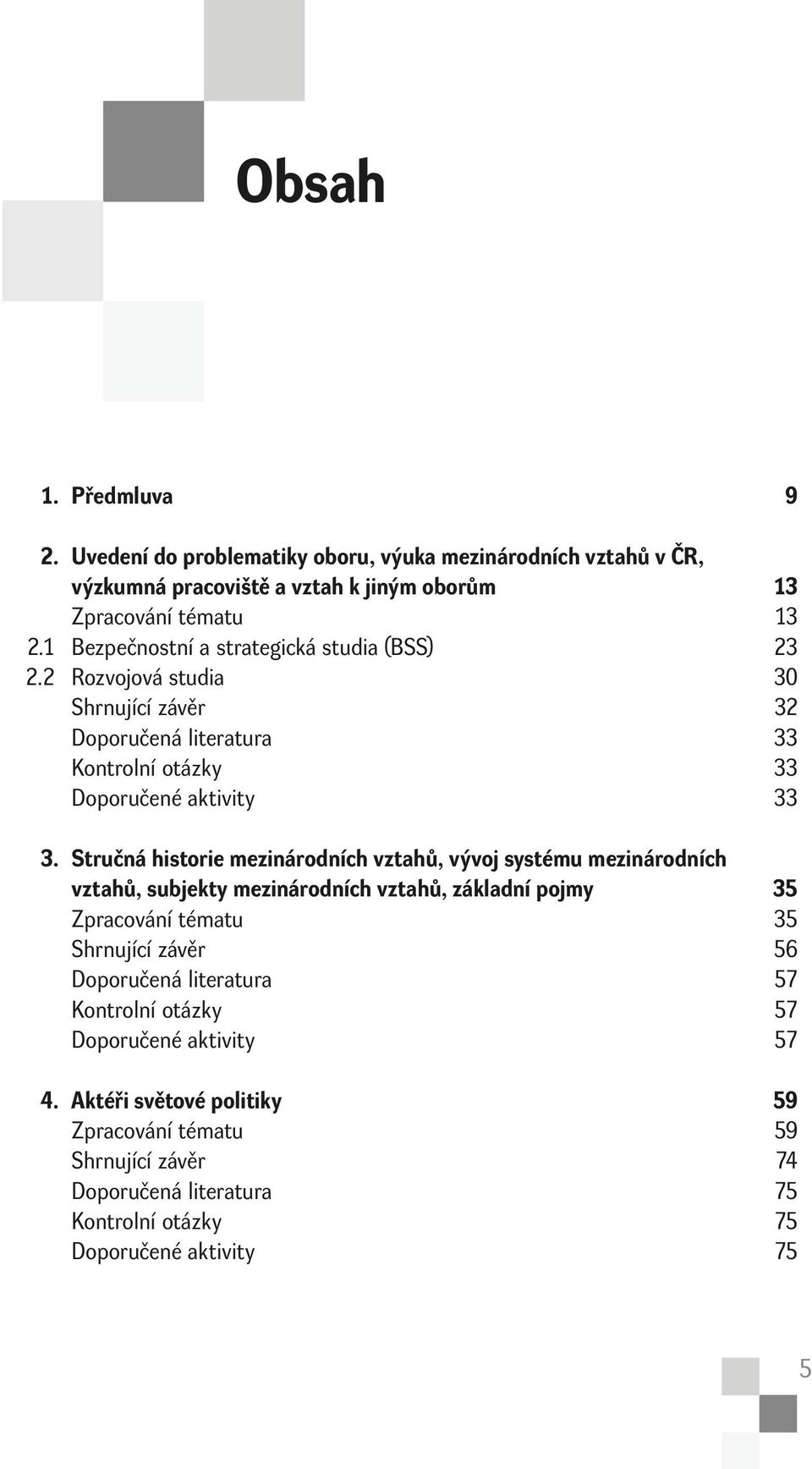 Stručná historie mezinárodních vztahů, vývoj systému mezinárodních vztahů, subjekty mezinárodních vztahů, základní pojmy 35 Zpracování tématu 35 Shrnující závěr 56