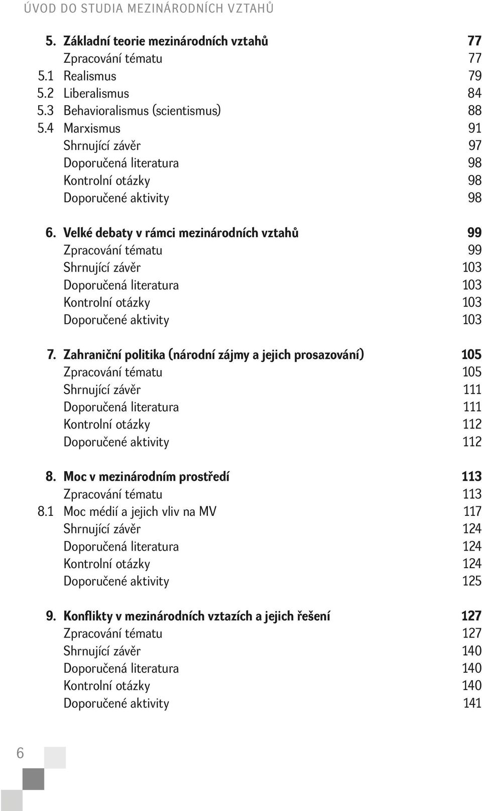 Velké debaty v rámci mezinárodních vztahů 99 Zpracování tématu 99 Shrnující závěr 103 Doporučená literatura 103 Kontrolní otázky 103 Doporučené aktivity 103 7.