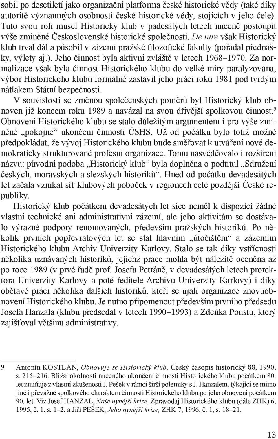 De iure však Historický klub trval dál a působil v zázemí pražské filozofické fakulty (pořádal přednášky, výlety aj.). Jeho činnost byla aktivní zvláště v letech 1968 1970.