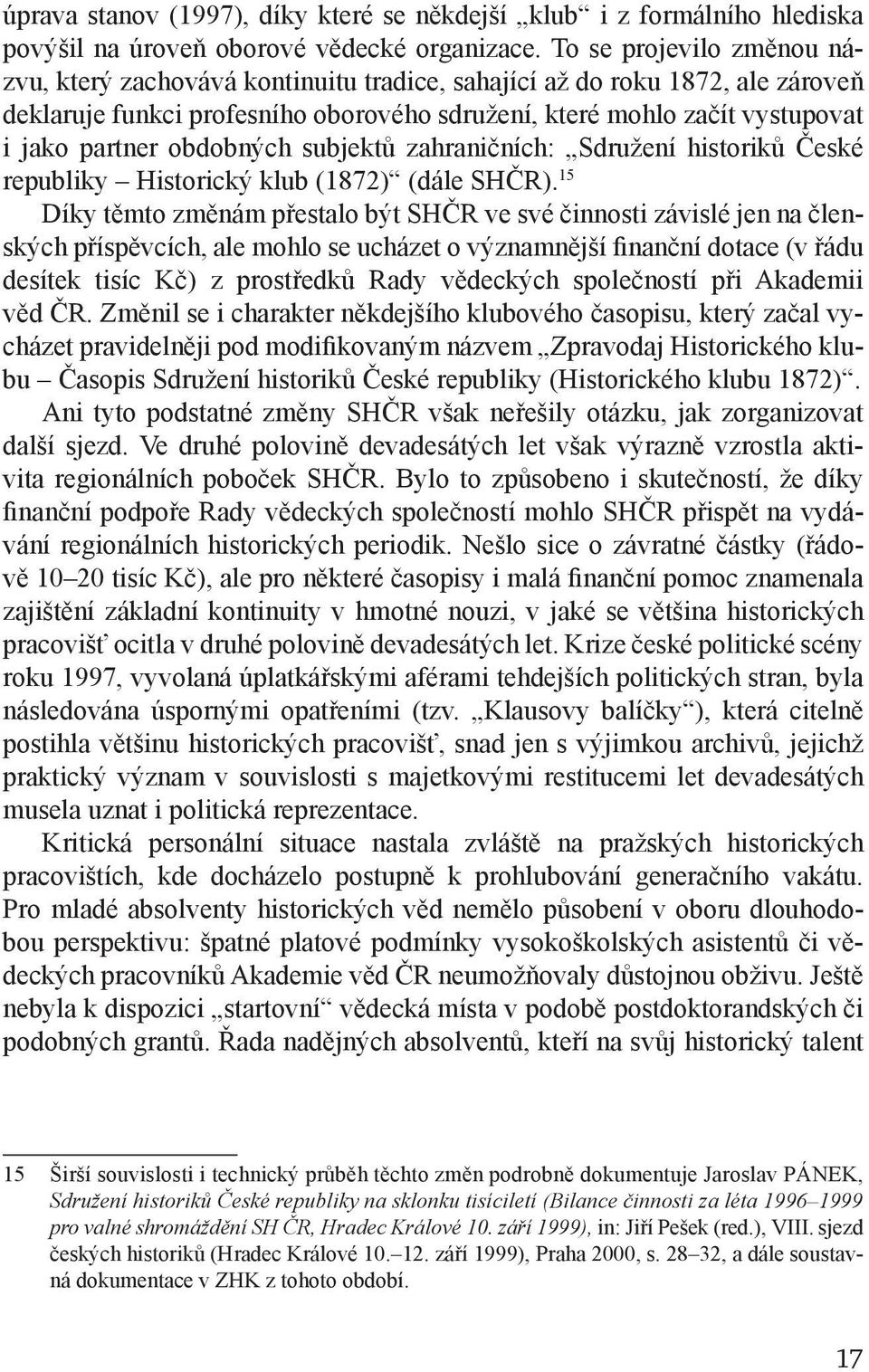 obdobných subjektů zahraničních: Sdružení historiků České republiky Historický klub (1872) (dále SHČR).