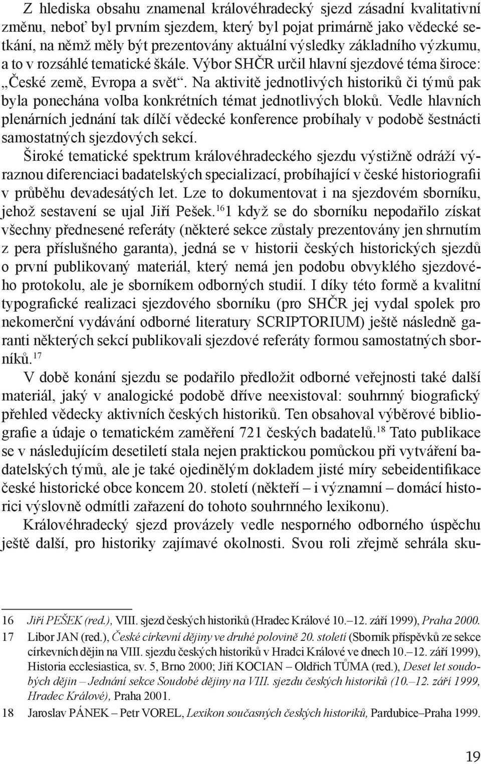 Na aktivitě jednotlivých historiků či týmů pak byla ponechána volba konkrétních témat jednotlivých bloků.