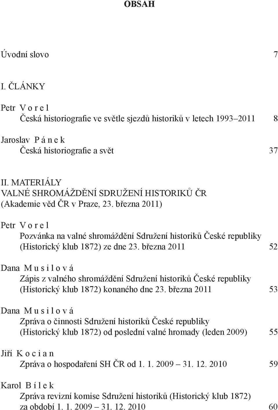 března 2011) Petr V o r e l Pozvánka na valné shromáždění Sdružení historiků České republiky (Historický klub 1872) ze dne 23.