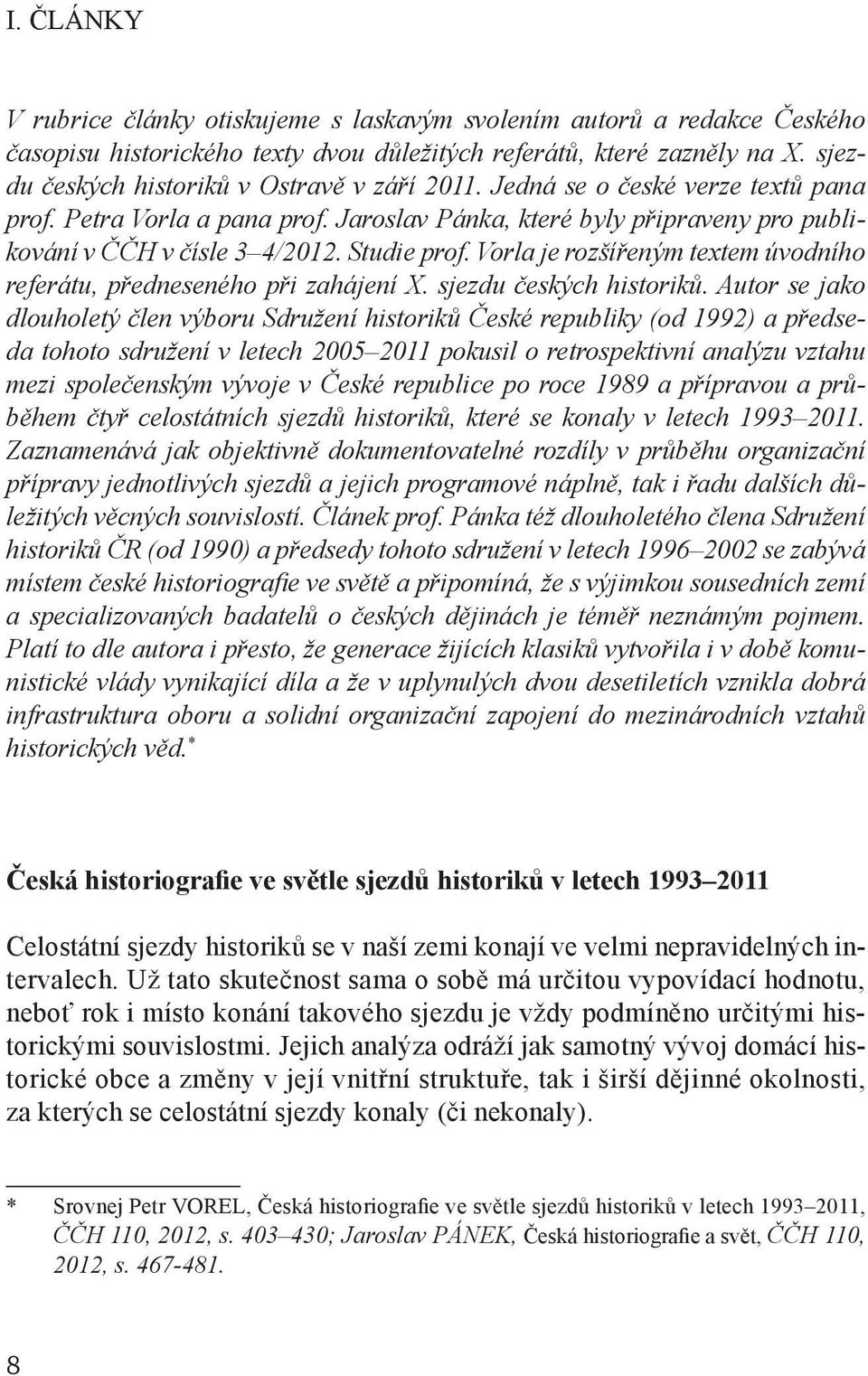 Studie prof. Vorla je rozšířeným textem úvodního referátu, předneseného při zahájení X. sjezdu českých historiků.